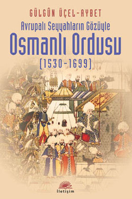 Avrupalı Seyyahların Gözüyle Osmanlı Ordusu (1530-1699)