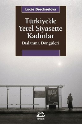 Türkiye'de Yerel Siyasette Kadınlar - Dışlanma Döngüleri Lucie Drechse