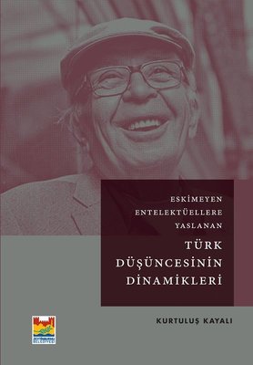 Eskimeyen Entelektüellere Yaslanan Türk Düşüncesinin Dinamikleri