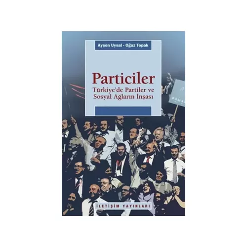 Particiler Türkiye`de Partiler ve Sosyal Ağların İnşası İletişim Yayın