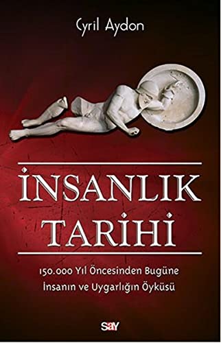 İnsanlık Tarihi: 150.000 Yıl Öncesinden Bugüne İnsanın ve Uygarlığın Ö