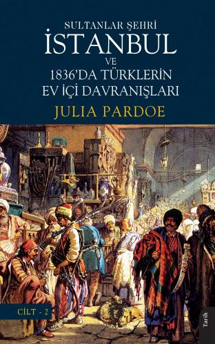 Sultanlar Şehri İstanbul ve 1836'da Türklerin Ev İçi Davranışları Cilt