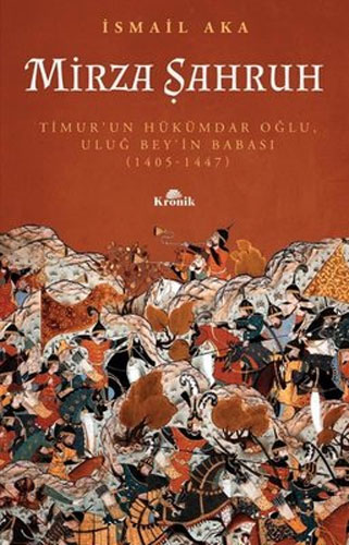 Mirza Şahruh: Timur'un Hükümdar Oğlu, Uluğ Bey'in Babası (1405 - 1447)