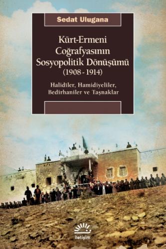 KÜRT-ERMENİ COĞRAFYASININ SOSYOPOLİTİK DÖNÜŞÜMÜ (1908-1914)